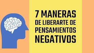 7 Maneras de Liberarte de Pensamientos Negativos [upl. by Bautista]