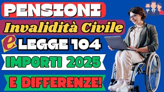 🔴PENSIONI 👉INVALIDI CIVILI E LEGGE 104 DIFFERENZE E IMPORTI 2025 [upl. by Chelsea2]