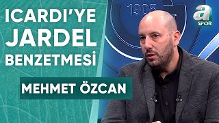 Mehmet Özcan quotBu Sezon Icardiyi Jardele Benzetiyorumquot  A Spor  Spor Ajansı  28042024 [upl. by Thebazile]