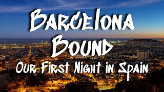 Barcelona Bound  Our First Night In Barcelona [upl. by Adnolay685]