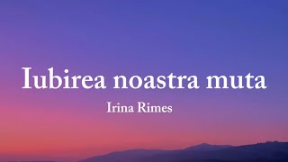 Iubirea noastra muta IRINA RIMES versuri [upl. by Reffinnej]