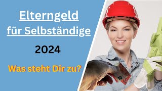 Elterngeld für Selbständige  Ansprüche Voraussetzungen Grenzen 2024  elterngeld [upl. by Ardnwahsal]