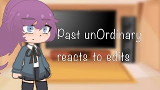 Past unOrdinary Reacts to Edits [upl. by Tankoos]