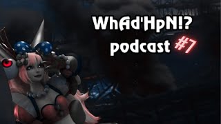 WhAdHpN Podcast 7 [upl. by Amikehs]