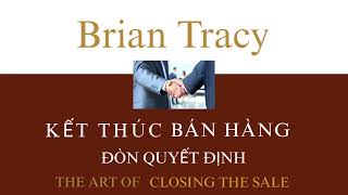 SÁCH NÓI KẾT THÚC BÁN HÀNG  ĐÒN QUYẾT ĐỊNH  BRIAN TRACY  CHƯƠNG 1A [upl. by Fasano]