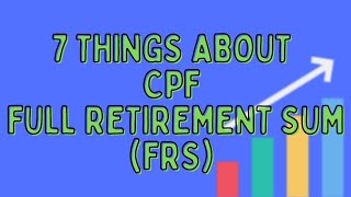 7 Things You Should Know About CPF Full Retirement Sum FRS [upl. by Mascia]