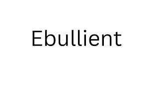 How to Pronounce Ebullient Correctly [upl. by Hoem]