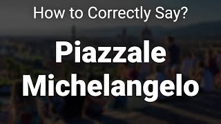 How to Correctly Pronounce Piazzale Michelangelo Florence Italy [upl. by Ednyl]