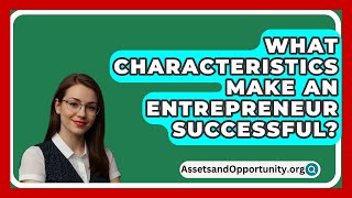 What Characteristics Make an Entrepreneur Successful  AssetsandOpportunityorg [upl. by Piotr201]