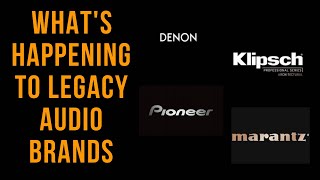 Whats Happening to Legacy Audio Brands Denon Marantz Klipsch Pioneer amp more [upl. by Eleanore]