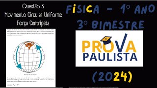 Física 1º ANO  Prova Paulista 2024 3ºBIMESTRE  Força Centrípeta MCU  Questão 3 [upl. by Hanover]