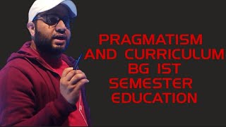 PRAGMATISM AND CURRICULUM BG IST SEMESTER EDUCATION [upl. by Mauralia]