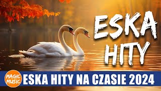 Polskie Piosenki 2024 Eska  Najlepsza Muzyka Eska 2024  Radio Eska Polskie Hity 2024 – 2025 [upl. by Stesha]