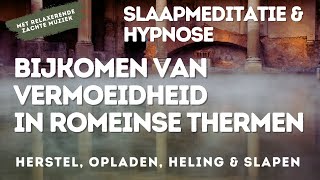 Slaapmeditatie amp Hypnose  Herstel amp Heling in Romeinse Thermen  Val Snel in een Verkwikkende Slaap [upl. by Eiramrebma229]