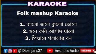 Folk Mashup  Karaoke  Kalo jole kuchla tole  mone kori asam jabo  pindare polaser bon [upl. by Aundrea938]