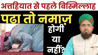 Attahiyat Se Pahle Bismillah Padha To Namaz Hogi Ya Nahi अत्तहियात से पहले बिस्मिल्लाह पढना कैसा है [upl. by Krueger]