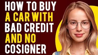 How to Buy a Car With Bad Credit and No Cosigner Everything Explained [upl. by Itnavart]