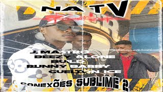 CONEXÕES SUBLIME2 Na Tv FEAT J Maestro x Beezy Alone x Build x Runny Barry x Guelton Ice [upl. by Ingra]