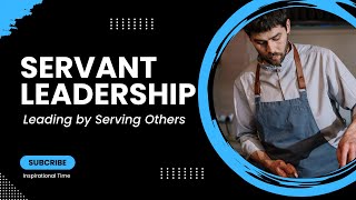 Servant Leadership  Leading by Serving Others [upl. by Nosretep]