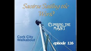 Saoirse Sailing the World ep126 Mast Climb and Cork [upl. by Essirehc]