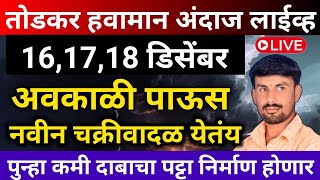 राज्यात दि 15 ते 19 डिसेंबर अवकाळी पाऊस  तोडकर हवामान अंदाज लाईव्ह  Todkar havaman andaj live [upl. by Ignatzia]