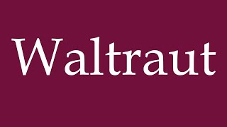 How to Pronounce Waltraut Correctly in German [upl. by Steere764]