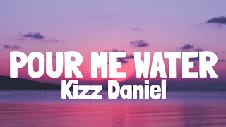 Kizz Daniel  Pour Me Water Lyrics [upl. by Suollecram467]