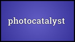 Photocatalyst Meaning [upl. by Alikee]