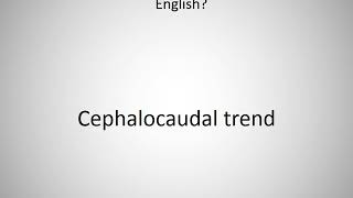 How to say Cephalocaudal trend in English [upl. by Iiette]