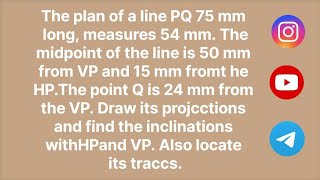 The plan of a line PQ 75 mm long measures 54 mm Themidpoint of the line is 50 mm from VP and 15 mm [upl. by Shirlene78]