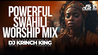 DEEP SWAHILI WORSHIP MIX OF ALL TIME  2 HOURS OF NONSTOP WORSHIP GOSPEL MIX  DJ KRINCH KING [upl. by Mahalia]