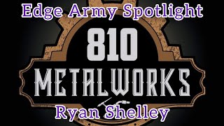 Edge Army Spotlight Series with Ryan Shelley of 810 Metalworks [upl. by Calendre]