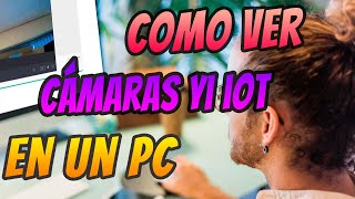 COMO VER CAMARAS IP APP YI IOT  YIIOT EN UN PC CON WINDOWS [upl. by Groveman682]