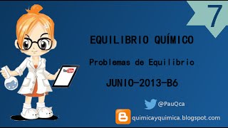 Equilibrio Químico 6 PROBLEMA Resuelto Junio2013B6  PauQca [upl. by Salli]