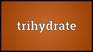 Trihydrate Meaning [upl. by Devina]