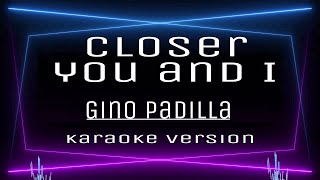 CLOSER YOU AND I  KARAOKE Gino Padilla [upl. by Arreip]