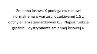 Rozkład normalny Napisz funkcję gęstości i dystrybuantę zmiennej losowej X [upl. by Tarsuss150]