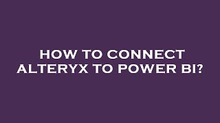 How to connect alteryx to power bi [upl. by Yrrad305]