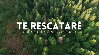 TE RESCATARÉ  PRISCILLA BUENO  Letra [upl. by Nahtanoy]