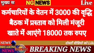 कर्मचारियों के वेतन में 3000 की वृद्धि बैठक में प्रस्ताव को मिली मंजूरी खाते में आएंगे 18000 तक रुपए [upl. by Shepherd]