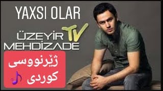 uzeyir mehdizade  yaxsi olar  ba zhernusi Kurdi  Kurdish Subtitle [upl. by Araz]