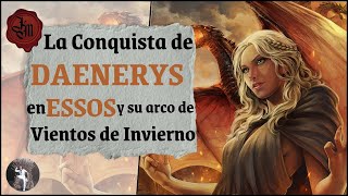 🗺️ La Conquista de DAENERYS en ESSOS y su arco de Vientos de Invierno [upl. by Mohamed]