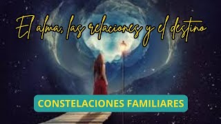 EL ALMA LAS RELACIONES Y EL DESTINO CONSTELACIONES FAMILIARES [upl. by Mahan101]