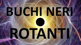 Buchi neri rotanti wormhole e loop temporali [upl. by Aicul]