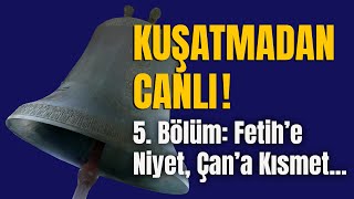 KUŞATMADAN CANLI  5 Bölüm Fetihe Niyet Çana Kısmet [upl. by Ydnyl]