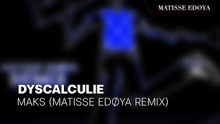 Maks  Dyscalculie Matisse Edøya Remix [upl. by Vilberg690]