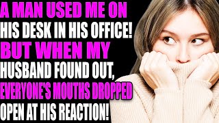 A MAN USED ME ON HIS DESK IN HIS OFFICE BUT WHEN MY HUSBAND FOUND OUT EVERYONES MOUTHS DROPPED [upl. by Helali462]