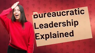 What is bureaucratic leadership style [upl. by Latif999]