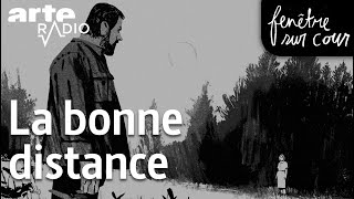 La bonne distance  Fenêtre sur cour 4  ARTE Radio Podcast [upl. by Htiderem204]