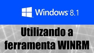 Windows 81  Utilizando a ferramenta WINRM Gerenciamento Remoto do Windows [upl. by Bernie]